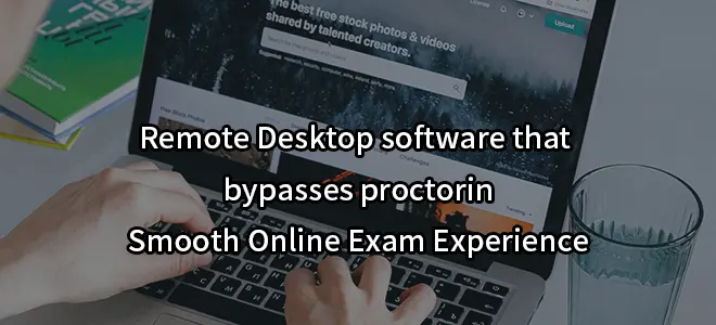 Remote Desktop software that bypasses proctorin-Smooth Online Exam Experience