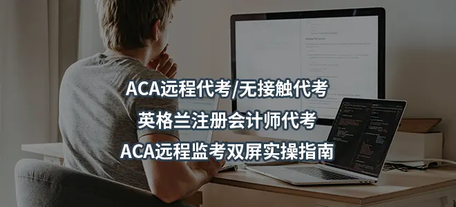 ACA远程代考/无接触代考-英格兰注册会计师代考-ACA远程监考双屏实操指南