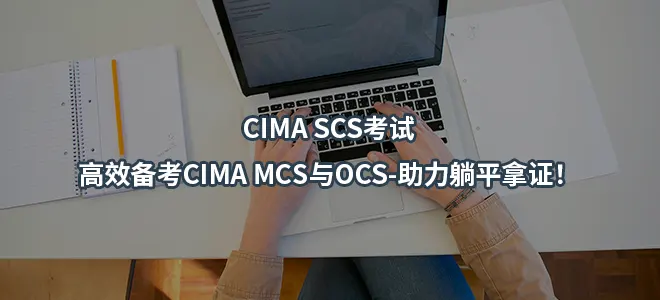 CIMA SCS考试-高效备考CIMA MCS与OCS-助力躺平拿证！