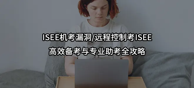 ISEE机考漏洞/远程控制考ISEE-高效备考与专业助考全攻略