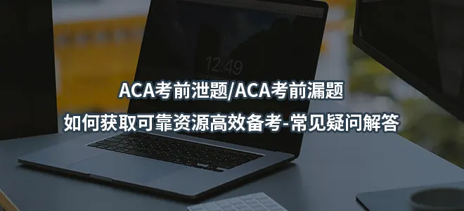 ACA考前泄题/ACA考前漏题-如何获取可靠资源高效备考-常见疑问解答